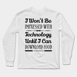 I Won't Be Impressed With Technology Until I Can Download Food Funny Sarcastic Quote Long Sleeve T-Shirt